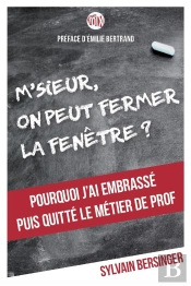 M'Sieur, On Peut Fermer La Fenêtre ? ; Pourquoi J'Ai Embrassé Puis Quitté Le Métier De Prof