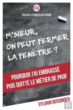 Bertrand.pt - M'Sieur, On Peut Fermer La Fenêtre ? ; Pourquoi J'Ai Embrassé Puis Quitté Le Métier De Prof