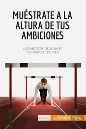 Muéstrate A La Altura De Tus Ambiciones : Los Secretos Para Hacer Tus Suenos Realidad