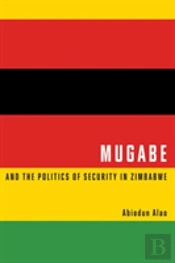 Mugabe And The Politics Of Security In Zimbabwe