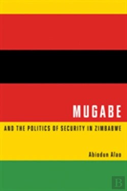 Bertrand.pt - Mugabe And The Politics Of Security In Zimbabwe