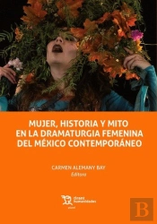 Mujer Historia Y Mito En La Dramaturgia Femenina Del Mexico