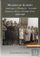 Mujeres De Almería. Condenadas A Muerte O Reclusión Perpetua Tras La Guerra Civil 1939-1945