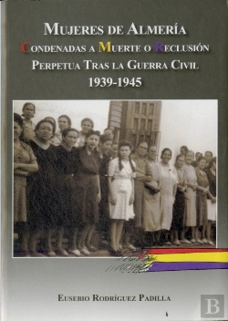 Bertrand.pt - Mujeres De Almería. Condenadas A Muerte O Reclusión Perpetua Tras La Guerra Civil 1939-1945