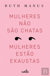 Mulheres Não São Chatas, Mulheres Estão Exaustas