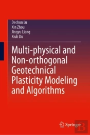 Multi-Physical And Non-Orthogonal Geotechnical Plasticity Modeling And Algorithms