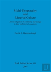 Multi-Temporality And Material Culture: An Investigation Of Continuity And Change In Later Prehistoric Lancashire