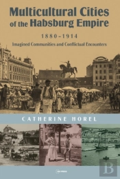 Multicultural Cities Of The Habsburg Empire, 1880â€“1914