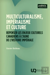 Multiculturalisme, Impérialisme Et Culture : Repenser Les Enjeux Culturels Canadiens À L'Aune De L'Histoire Impériale