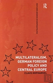 Multilateralism, German Foreign Policy And Central Europe