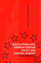 Multilateralism, German Foreign Policy And Central Europe