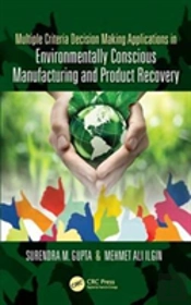 Multiple Criteria Decision Making Applications In Environmentally Conscious Manufacturing And Product Recovery