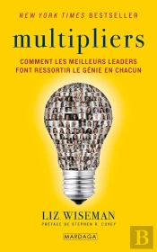 Multipliers : Comment Les Meilleurs Leaders Font Ressortir Le Génie En Chacun