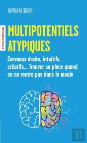 Multipotentiels Atypiques : Cerveaux Droits, Intuitifs, Créatifs... Trouver Sa Place Quand On Ne Rentre Pas Dans Le Moule