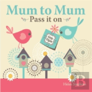 Mum To Mum, Pass It On