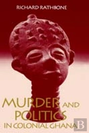 Murder And Politics In Colonial Ghana