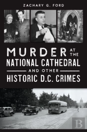 Murder At The National Cathedral And Other Historic D.C. Crimes