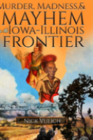 Murder, Madness, And Mayhem On The Iowa Illinois Frontier