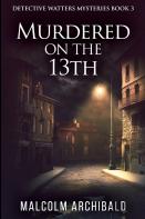 Murdered On The 13th (Detective Watters Mysteries Book 3)