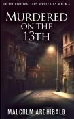 Murdered On The 13th (Detective Watters Mysteries Book 3)