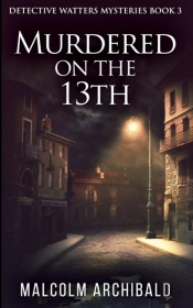 Murdered On The 13th (Detective Watters Mysteries Book 3)