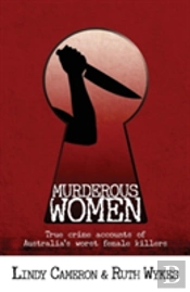Murderous Women: True Crime Accounts Of Australia'S Worst Female Killers