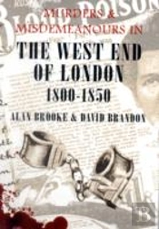 Murders & Misdemeanours In The West End Of London 1800-1850