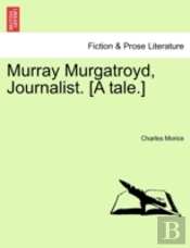 Murray Murgatroyd, Journalist. (A Tale.)