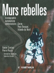 Murs Rebelles ; Iconographie Nationaliste Contestataire : Corse, Pays Basque, Irlande Du Nord