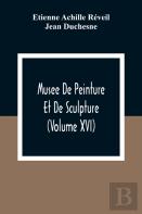 Musee De Peinture Et De Sculpture (Volume Xvi)