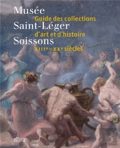 Musée Saint-Léger De Soissons : Guide Des Collections D'Art Et D'Histoire, Xiiie-Xxe Siècles