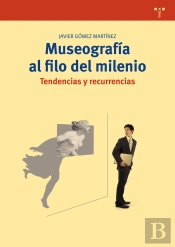 Museografía Al Filo Del Milenio. Tendencias Y Recurrencias