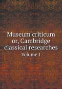Museum Criticum Or, Cambridge Classical Researches Volume 1