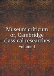 Museum Criticum Or, Cambridge Classical Researches Volume 1