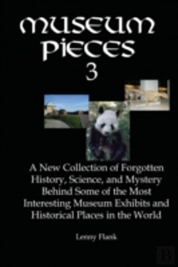 Bertrand.pt - Museum Pieces 3: A New Collection Of Forgotten History, Science And Mystery Behind Some Of The Most Interesting Museum Exhibits And Historical Places