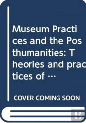 Museum Practices And The Posthumanities