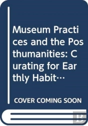 Museum Practices And The Posthumanities