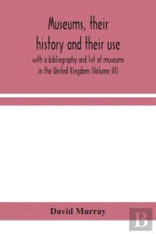 Museums, Their History And Their Use : W