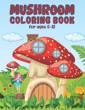 Mushroom Coloring Book For Ages 6-12