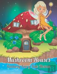 Mushroom Houses Fantasy Fairy Tale Homes