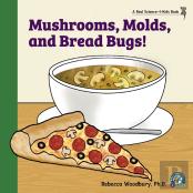 Mushrooms, Molds, And  Bread Bugs!