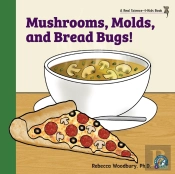 Mushrooms, Molds, And  Bread Bugs!