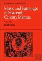 Music And Patronage In Sixteenth-Century Mantua: Volume 1