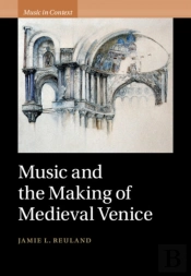 Music And The Making Of Medieval Venice