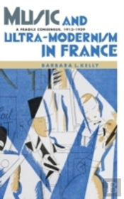 Music And Ultra-Modernism In France: A Fragile Consensus, 1913-1939