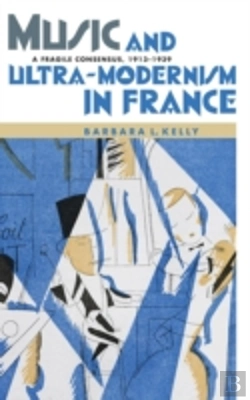 Bertrand.pt - Music And Ultra-Modernism In France: A Fragile Consensus, 1913-1939