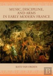 Music, Discipline, And Arms In Early Modern France