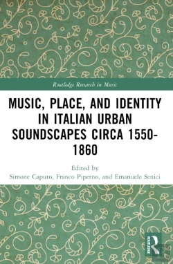 Bertrand.pt - Music, Place, And Identity In Italian Urban Soundscapes Circa 1550-1860