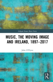 Music, The Moving Image And Ireland, 1897â€“2017