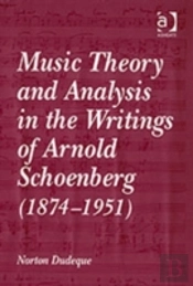 Music Theory And Analysis In The Writings Of Arnold Schoenberg (1874â€“1951)